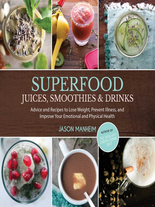 Title details for Superfood Juices, Smoothies & Drinks: Advice and Recipes to Lose Weight, Prevent Illness, and Improve Your Emotional and Physical Health by Jason Manheim - Available